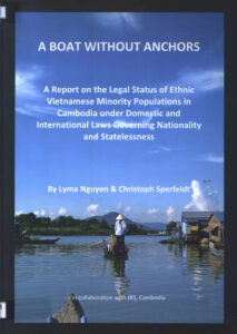 A boat without anchors: A report on the Legal Status of Ethnic Vietnamese Minority Populations in Cambodia under Domestic and International Laws Governing Nationality and Statelessness.