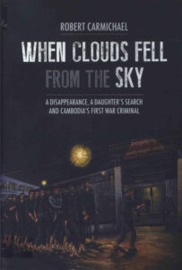 When Clouds Fell from the Sky: A Disappearance, A Daughter’s search and Cambodia’s first war ciminal.