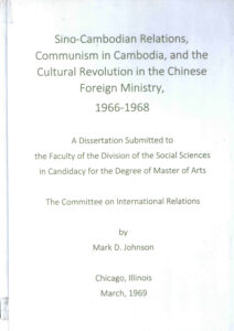 Sino-Cambodian Relations, Communism in Cambodia, and the Cultural Revolution in the Chinese Foreign Ministry, 1966-1968: A Dissertation Submitted to the Faculty of the Division of the Social Sciemces in Camdidacy for the Degree of Master of Arts.