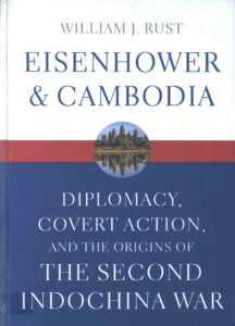 Eisen Hower and Cambodia: Diplomacy, Covert Action, and the Origins of the second Indochina War.