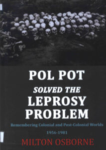 Pol Pot solved the Leprosy Problem: Remembering Colonial and Post-Colonial Worlds 1956-1981.
