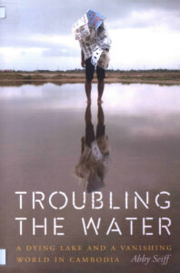 Troubling the Water: A Dying Lake and a Vanishing World in Cambodia.