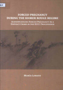Forced Pregnancy during the Khmer Rouge Regime: Acknowleging forced pregnancy as a distinct crime in the ECCC proceedings.