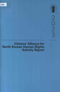 Citizens’ Alliance for North Korean Human Rights Activity Report 2023.