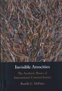 Invisible Atrocities: The Aesthetic Biases of International Criminal Justice.