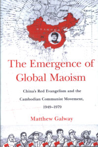 The Emergence of Global Maoism: China’s red evangelism and the Cambodian Communist Movement, 1949-1979.
