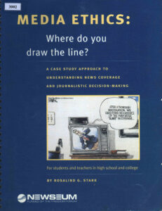 Media Ethics: Where do you draw the line?: A Case study Approach to Understanding  News Coverage and Jounalistic Decision-Making.